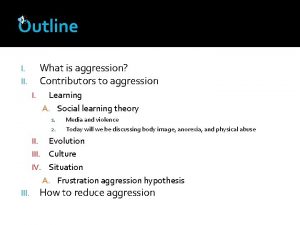 Outline What is aggression Contributors to aggression I