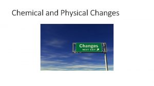 Chemical and Physical Changes Physical Change A Physical
