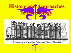 History and Approaches to Psychology 1 Psychology Chap