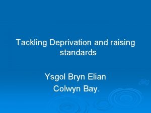 Tackling Deprivation and raising standards Ysgol Bryn Elian