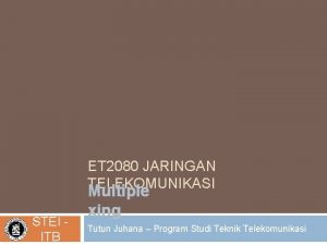 ET 2080 JARINGAN TELEKOMUNIKASI STEI ITB Multiple xing