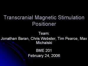 Transcranial Magnetic Stimulation Positioner Team Jonathan Baran Chris