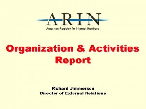 Organization Activities Report Richard Jimmerson Director of External