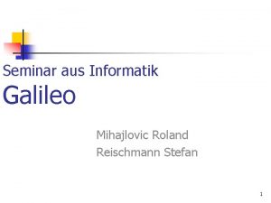 Seminar aus Informatik Galileo Mihajlovic Roland Reischmann Stefan
