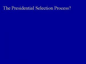 The Presidential Selection Process The Presidential Election Year