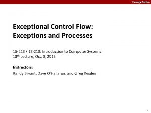 Carnegie Mellon Exceptional Control Flow Exceptions and Processes