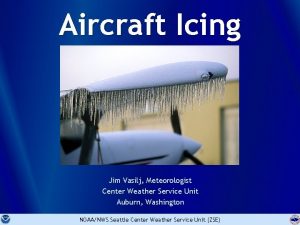 Aircraft Icing Jim Vasilj Meteorologist Center Weather Service