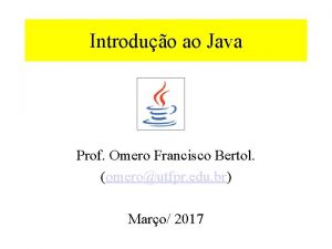 Introduo ao Java Prof Omero Francisco Bertol omeroutfpr