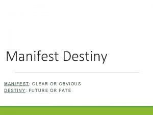 Manifest Destiny MANIFEST CLEAR OR OBVIOUS DE STINY