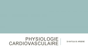 PHYSIOLOGIE CARDIOVASCULAIRE Dr KATULA B ARSENE PLAN I