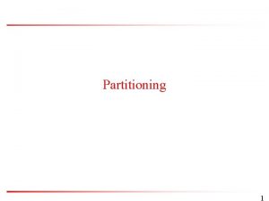 Partitioning 1 Partitioning Decomposition of a complex system