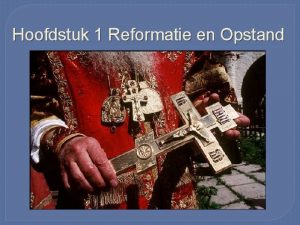 Hoofdstuk 1 Reformatie en Opstand Opstand in de