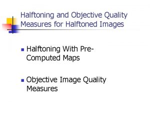 Halftoning and Objective Quality Measures for Halftoned Images