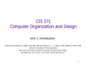 CIS 371 Computer Organization and Design Unit 1