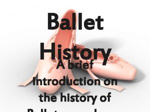 Ballet History A brief introduction on the history