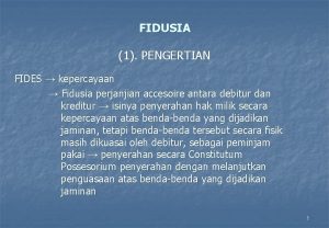 FIDUSIA 1 PENGERTIAN FIDES kepercayaan Fidusia perjanjian accesoire