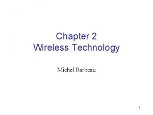 Chapter 2 Wireless Technology Michel Barbeau 1 Wireless