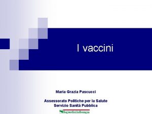 I vaccini Maria Grazia Pascucci Assessorato Politiche per