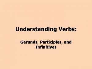 Understanding Verbs Gerunds Participles and Infinitives Verbals A