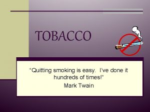 TOBACCO Quitting smoking is easy Ive done it