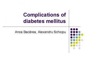 Complications of diabetes mellitus Anca Bacrea Alexandru Schiopu