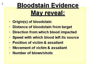 Bloodstain Evidence May reveal 1 Origins of bloodstain