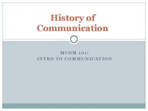 History of Communication MCOM 101 INTRO TO COMMUNICATION