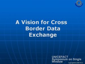 A Vision for Cross Border Data Exchange UNCEFACT