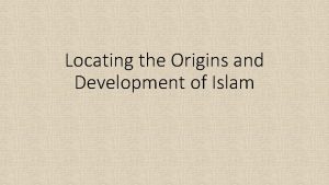 Locating the Origins and Development of Islam Locating