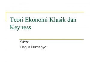 Teori Ekonomi Klasik dan Keyness Oleh Bagus Nurcahyo