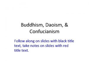 Buddhism Daoism Confucianism Follow along on slides with