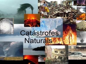 Catstrofes Naturais O que so Catstrofes Naturais Catstrofes