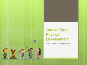 One to Three Physical Development Child DevelopmentMr Pardi