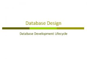 Database Design Database Development Lifecycle Why Database From