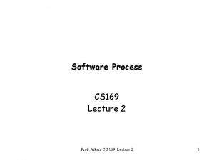 Software Process CS 169 Lecture 2 Prof Aiken