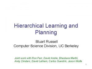 Hierarchical Learning and Planning Stuart Russell Computer Science