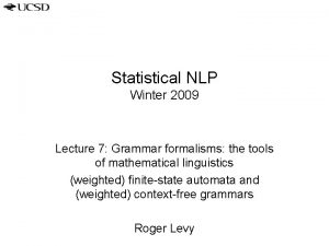 Statistical NLP Winter 2009 Lecture 7 Grammar formalisms