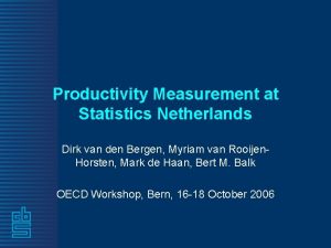 Productivity Measurement at Statistics Netherlands Dirk van den