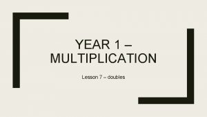 YEAR 1 MULTIPLICATION Lesson 7 doubles Remember Double