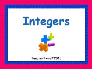 Integers Teacher Twins 2015 Warm Up How are