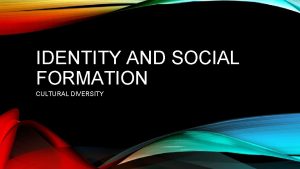 IDENTITY AND SOCIAL FORMATION CULTURAL DIVERSITY CULTURE AND