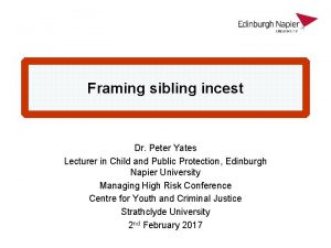Framing sibling incest Dr Peter Yates Lecturer in