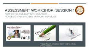 ASSESSMENT WORKSHOP SESSION 1 ADMINISTRATIVE SUPPORT SERVICES ACADEMIC