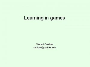 Learning in games Vincent Conitzer conitzercs duke edu