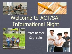 Welcome to ACTSAT Informational Night Matt Barber Counselor