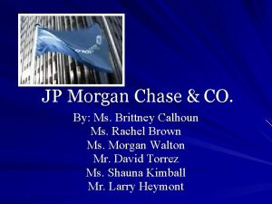 JP Morgan Chase CO By Ms Brittney Calhoun