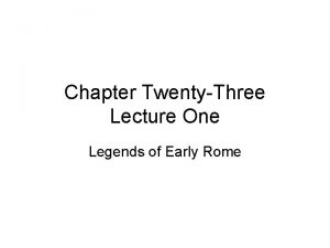 Chapter TwentyThree Lecture One Legends of Early Rome