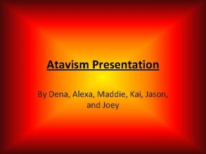 Atavism Presentation By Dena Alexa Maddie Kai Jason