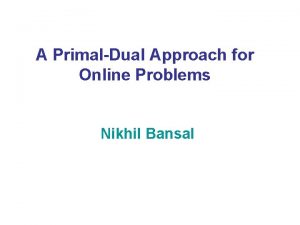 A PrimalDual Approach for Online Problems Nikhil Bansal