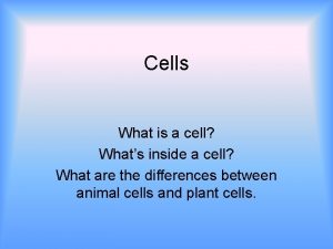 Cells What is a cell Whats inside a